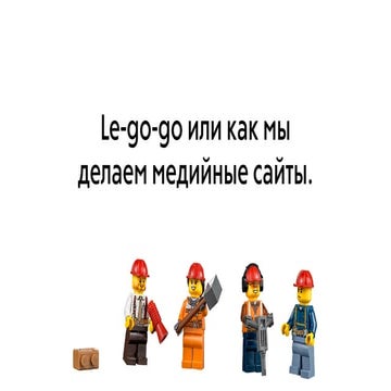 Le-go-go или как мы делаем медийные сайты.