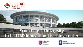 From Lille 1 University to LILLIAD Innovation Learning center