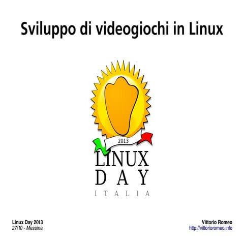Linux Day 2013 Messina - Sviluppo di videogiochi in Linux