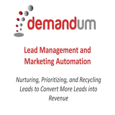 Marketing Automation: Nurturing, Prioritizing, and Recycling Leads to Convert...