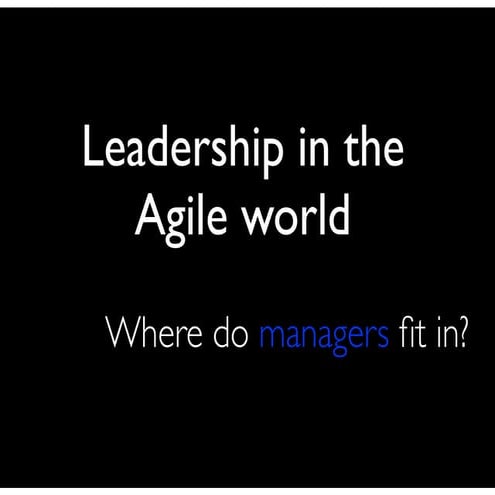 Leadership in the Agile World: Where do managers fit in?