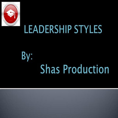 Leadership styles by shas production 1