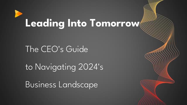 Leading Into Tomorrow: The CEO's Guide to Navigating 2024's Business Landscape