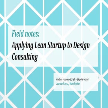Leanconf 2014:  field notes- applying lean startup to consulting - martina ho...
