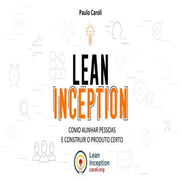 Lean inception: como alinhar pessoas e construir o produto certo