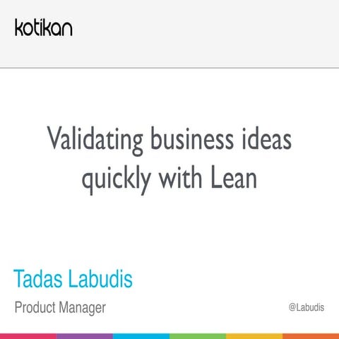 Validating business ideas quickly with Lean - Tadas Labudis