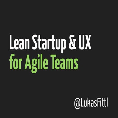 Lean Startup & UX for Agile Teams