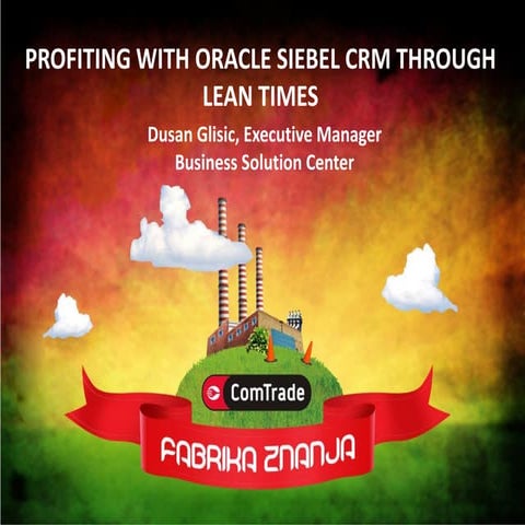PROFITING WITH ORACLE SIEBEL CRM THROUGH LEAN TIMES