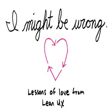 I might be wrong. Lessons of love from Lean UX