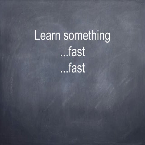 Learn anything ... fast