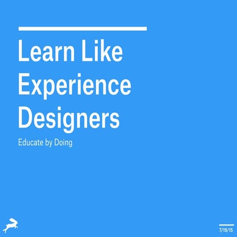Learn Like Experience Designers: Educate by Doing