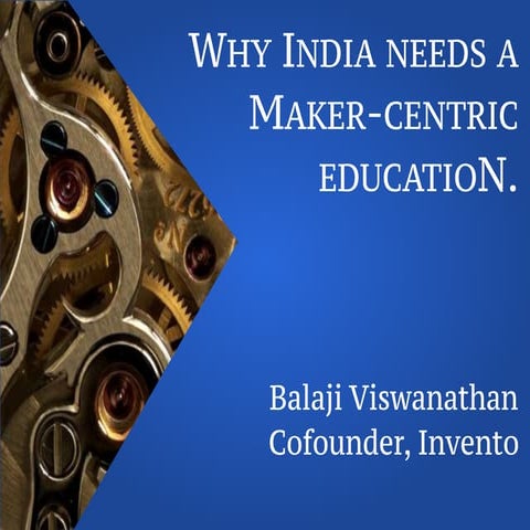 Towards a maker-centric education in India.