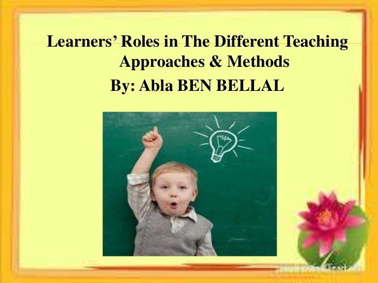 Learners Roles In The Different Teaching Approaches And Methods