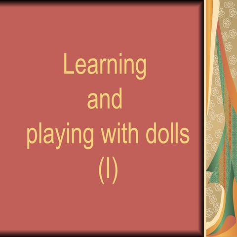 Learning and ... Playing with Dolls!