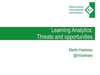 Learning analytics: Threats and opportunities