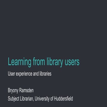 Learning from library users: User experience and libraries by Bryony Ramsden 