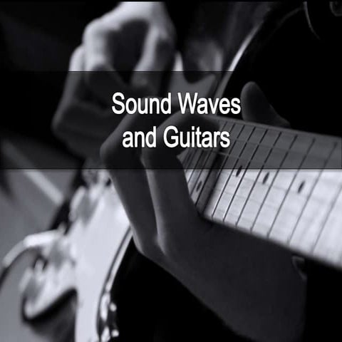 Sound Waves and Guitars: Physics LO