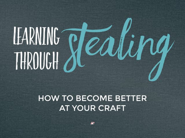 Learning Through Stealing - How to Become Better At Your Craft
