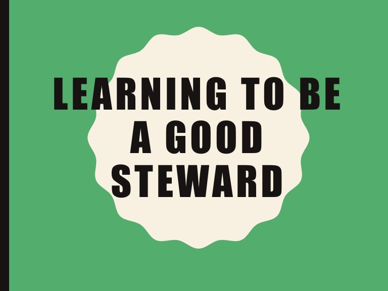 Learning to be a good steward