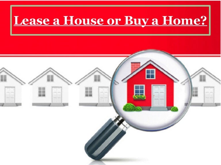 Lease a house or buy a home?