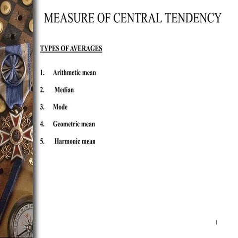 MEASURE OF CENTRAL TENDENCY TYPES OF AVERAGES  Arithmetic mean   Median Mode ...