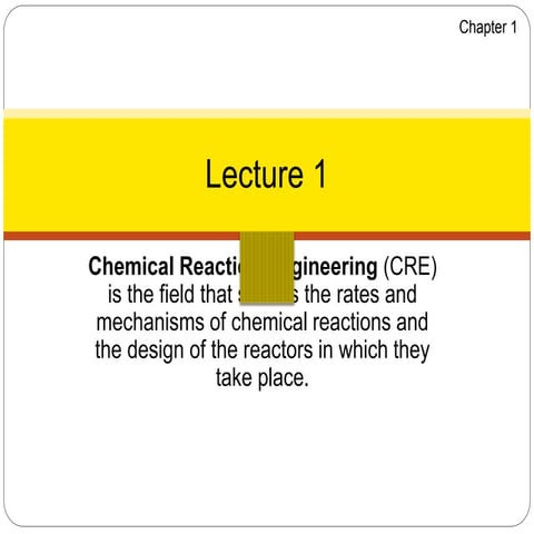 Chemical Reaction Engineering (CRE) is the field that studies the rates and m...