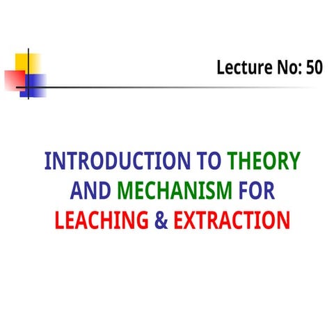 Lec50_Introduction to theory and mechanism of Leaching&Extraction.ppt