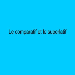 Le comparatif et le superlatif