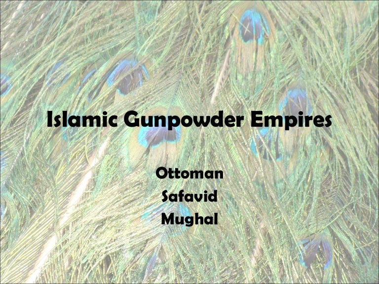 Ottoman, Safavid, Mughal Islamic Gunpowder Turkic Empires