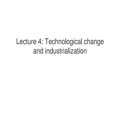 Lecture 4 - Technological change and industrialisation