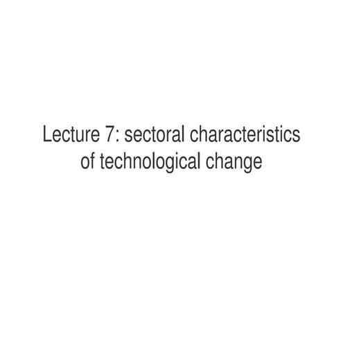 Lecture 7 - Sectoral characteristics of technological change