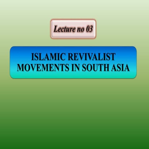 Lecture 02 muslim revivalist movements in south asia