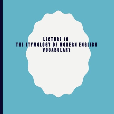 The Etymology of Modern English Vocabulary: Origins and Borrowings | PPTX