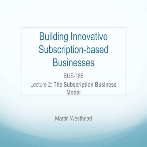 Building Innovative Subscription-based Businesses: Lecture 2