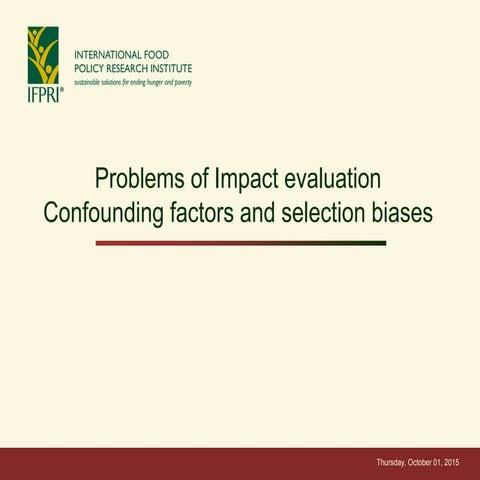 ICAR-IFPRI : Problems of Impact Evaluation Confounding Factors and Selection ...