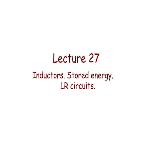 Lecture 27  inductors. stored energy. lr circuits