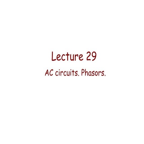 Lecture 29   ac circuits. phasors.