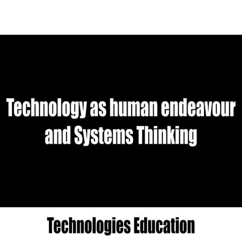 Technology as human endeavour & Systems Thinking