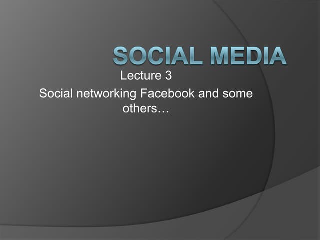 Social Media: Lecture 3 Social networking Facebook and some others…