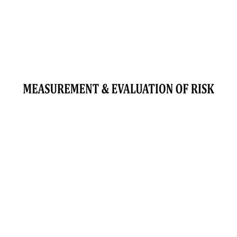 MEASUREMENT & EVALUATION OF RISK