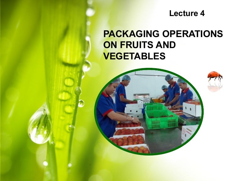 Lecture 4 Packaging Operations on Fruits and Vegetables