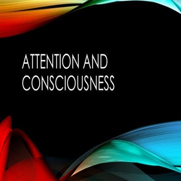 attention and consiousness, lecture on cognitive pschology | PPTX