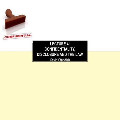 Lecture 4  confidentiality, disclosure and the law.1