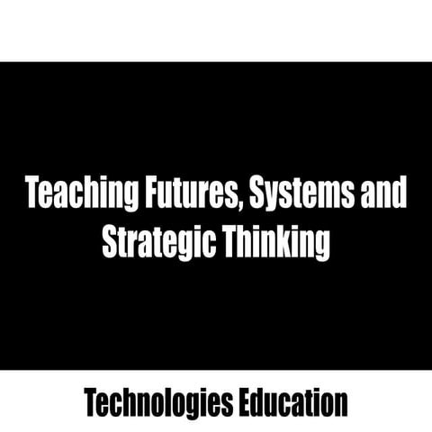 Lecture 4 Teaching Futures, Systems and Strategic Thinking 2016
