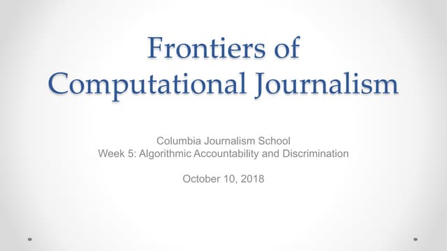 Frontiers of Computational Journalism week 5 - Algorithmic Accountability and...