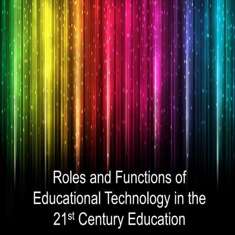 The Roles and Functions of Educational Technology in the 21st century Education