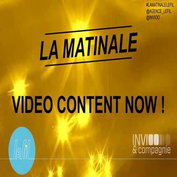 VIDEO CONTENT NOW ! - la matinale le fil