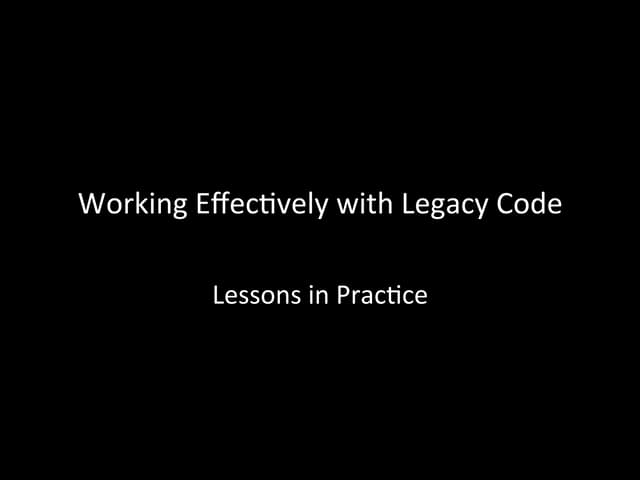 Working Effectively with Legacy Code: Lessons in Practice