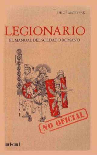 Legionario. el manual no oficial del soldado romano matyszak