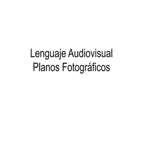 Lenguaje audiovisual planos fotográficos1
